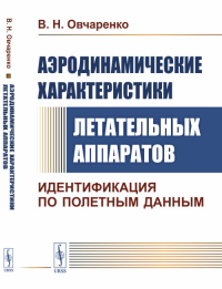 Аэродинамические характеристики летательных аппаратов: Идентификация по полетным данным. Овчаренко В.Н. Изд. стереотип.