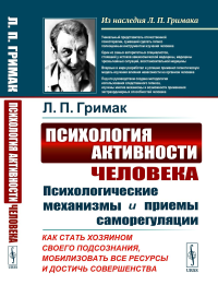 Психология активности человека: Психологические механизмы и приемы саморегуляции. Как стать хозяином своего подсознания, мобилизовать все ресурсы и достичь совершенства. Гримак Л.П. Изд.стереотип.