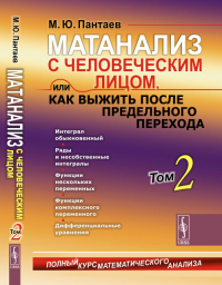 Матанализ с человеческим лицом, или Как выжить после предельного перехода: Полный курс математического анализа: Интеграл обыкновенный. Ряды и несобственные интегралы. Функции нескольких переменных. Фу