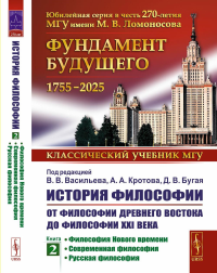 История философии: От философии Древнего Востока до философии XXI века: Философия Нового времени. Современная философия. Русская философия Кн.2.. Васильев В.В., Кротов А.А., Бугай Д.В. (Ред.) Кн.2. Из