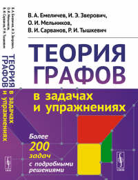 Теория графов в задачах и упражнениях: Более 200 задач с подробными решениями. Емеличев В.А., Зверович И.Э., Мельников О.И., Сарванов В.И., Тышкевич Р.И. Изд.стереотип.