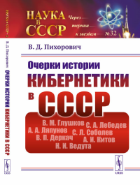 Очерки истории кибернетики в СССР. Пихорович В.Д. Изд.стереотип. (2-му, доп.)