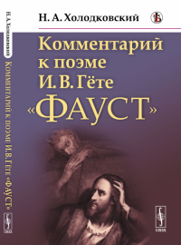 Комментарий к поэме И.В.Гёте «Фауст». Холодковский Н.А. Изд. стереотип.