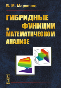 Гибридные функции в математическом анализе. Маркочев В.М.