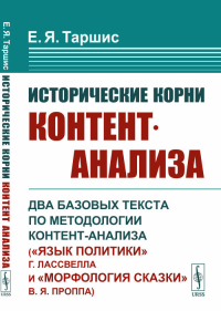 Исторические корни контент-анализа: Два базовых текста по методологии контент-анализа («Язык политики» Г. Лассвелла и «Морфология сказки» В. Я. Проппа). Таршис Е.Я. Изд.стереотип.