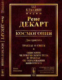 Космогония: Два трактата: Трактат о свете. Описание человеческого тела и трактат об образовании животного. Пер. с фр.. Декарт Р. Изд.стереотип.