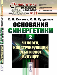 Основания синергетики: Человек, конструирующий себя и свое будущее Кн.2.. Князева Е.Н., Курдюмов С.П. Кн.2. Изд. стереотип.