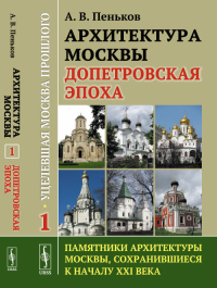 Уцелевшая Москва прошлого: Памятники архитектуры Москвы, сохранившиеся к началу XXI века: Архитектура Москвы допетровской эпохи Кн.1.. Пеньков А.В. Кн.1. Изд.2