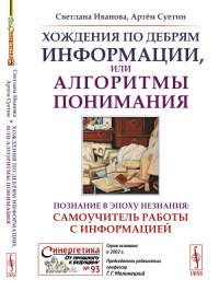 Хождения по дебрям информации, или Алгоритмы понимания: Познание в эпоху незнания: самоучитель работы с информацией. Иванова С.А., Суетин А.Г. Изд.2, испр. и доп.