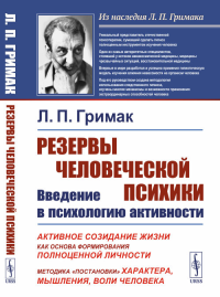 РЕЗЕРВЫ ЧЕЛОВЕЧЕСКОЙ ПСИХИКИ: ВВЕДЕНИЕ В ПСИХОЛОГИЮ АКТИВНОСТИ: Активное созидание жизни как основа формирования полноценной личности. МЕТОДИКА «ПОСТАНОВКИ» ХАРАКТЕРА, МЫШЛЕНИЯ, ВОЛИ ЧЕЛОВЕКА. Гримак 