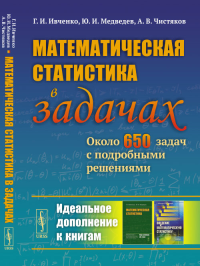 Математическая статистика в задачах: Около 650 задач с подробными решениями. Ивченко Г.И., Медведев Ю.И., Чистяков А.В. Изд.3, испр.