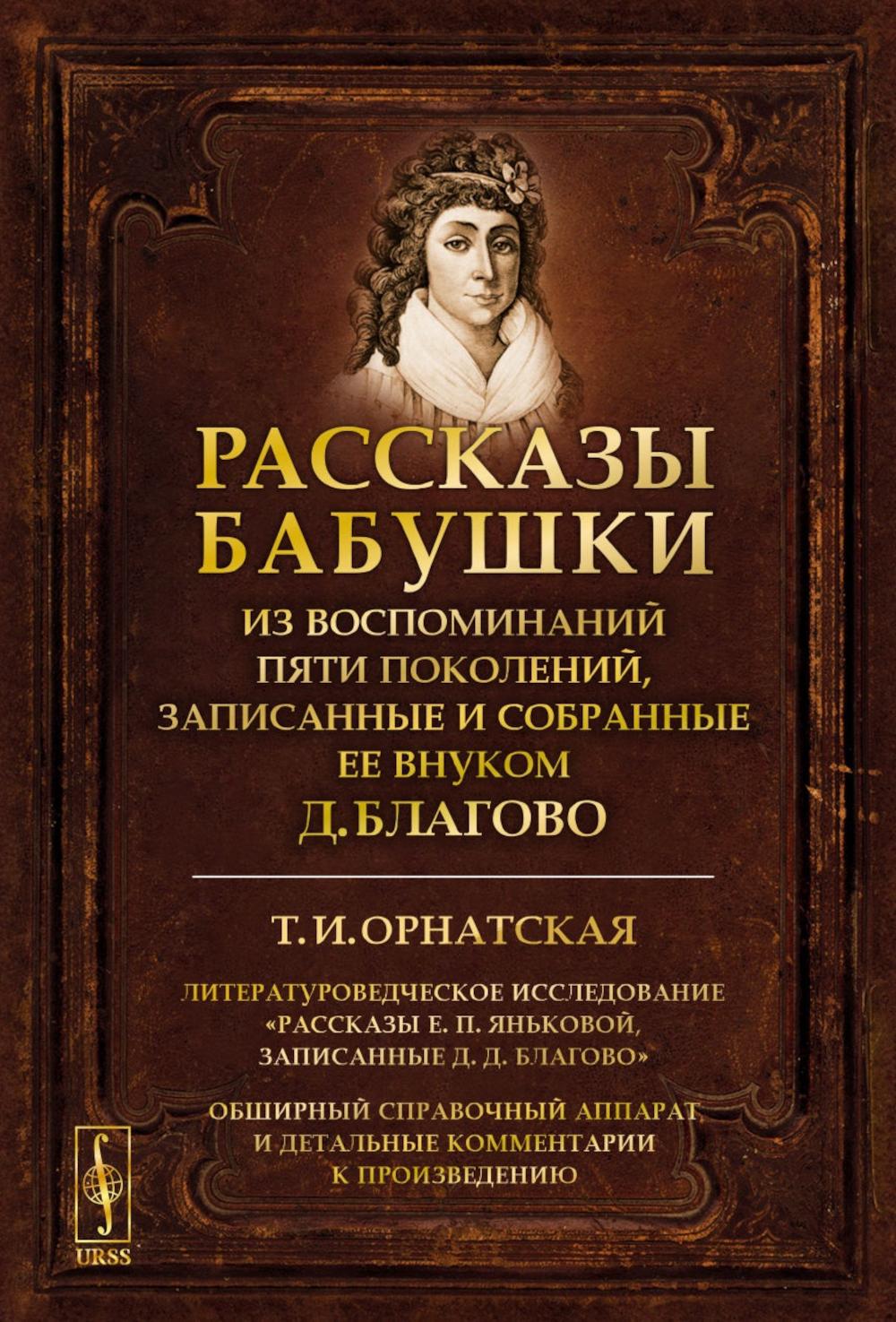 Рассказы бабушки. Из воспоминаний пяти поколений, записанные и собранные ее внуком Д.Благово: Т.И.Орнатская. Литературоведческое исследование "Рассказы Е.П.Яньковой, записанные Д. Д. Благово". Обширны