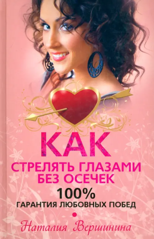 Как стрелять глазами без осечек. 100% гарантия любовных побед. Вершинина Наталия Евгеньевна
