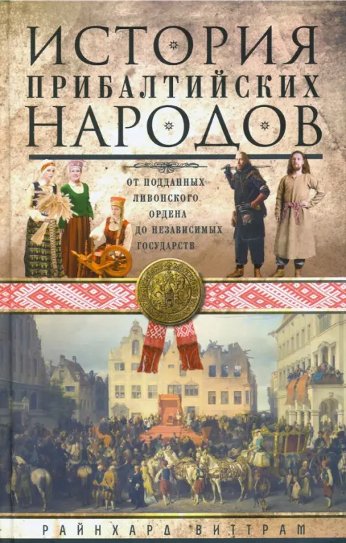 История прибалтийских народов. От подданных Ливонского ордена до независимых государств. Виттрам Р.