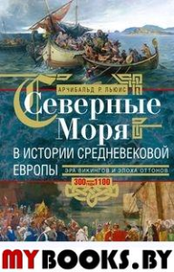 Северные моря в истории средневековой Европы. Эра викингов и эпоха Оттонов. 300-1100 год. Льюис А.Р.