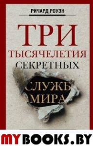 Роуэн Р..Три тысячелетия секретных служб мира. Заказчики и исполнители тайных миссий и операций