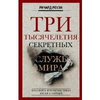 Три тысячелетия секретных служб мира. Заказчики и исполнители тайных миссий и операций. Роуэн Р.