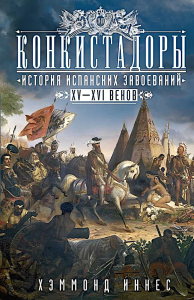 Конкистадоры: История испанских завоеваний XV—XVI веков. Иннес Х.