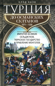 Каэн К.. Турция до османских султанов. Империя великих сельджуков, тюркское государство и правление монголов