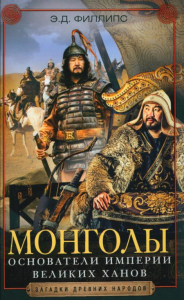 Монголы. Основатели империи Великих ханов. Филипс Э.Д.