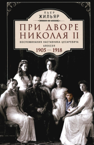 Жильяр П.. При дворе Николая II. Воспоминания наставника цесаревича Алексея. 1905-1918