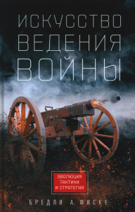 Фиске Б.А. Искусство ведения войны. Эволюция тактики и стратегии