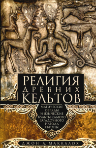 Маккалох Дж.А.. Религия древних кельтов. Магические обряды и языческие культы самого загадочного народа Европы