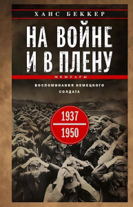 На войне и в плену. Воспоминания немецкого солдата. 1937—1950. Беккер Х.