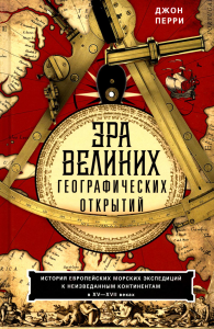 Перри Дж. Эра великих географических открытий. История европейских морских экспедиций. XV-XVII вв