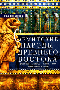 Семитские народы Древнего Востока: вавилоняне, ассирийцы, хананеи, евреи, арамеи, арабы, эфиопы. Москати С.