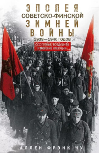 Эпопея советско-финской Зимней войны 1939—1940 годов. Сухопутные, воздушные и морские операции. Чу А.Ф.