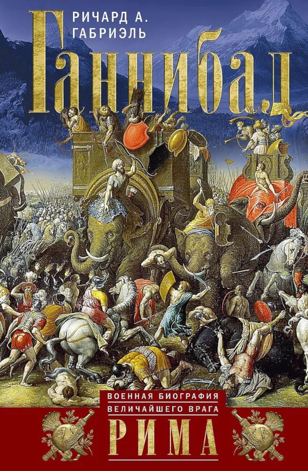 Ганнибал. Военная биография величайшего врага Рима. Габриэль Р.