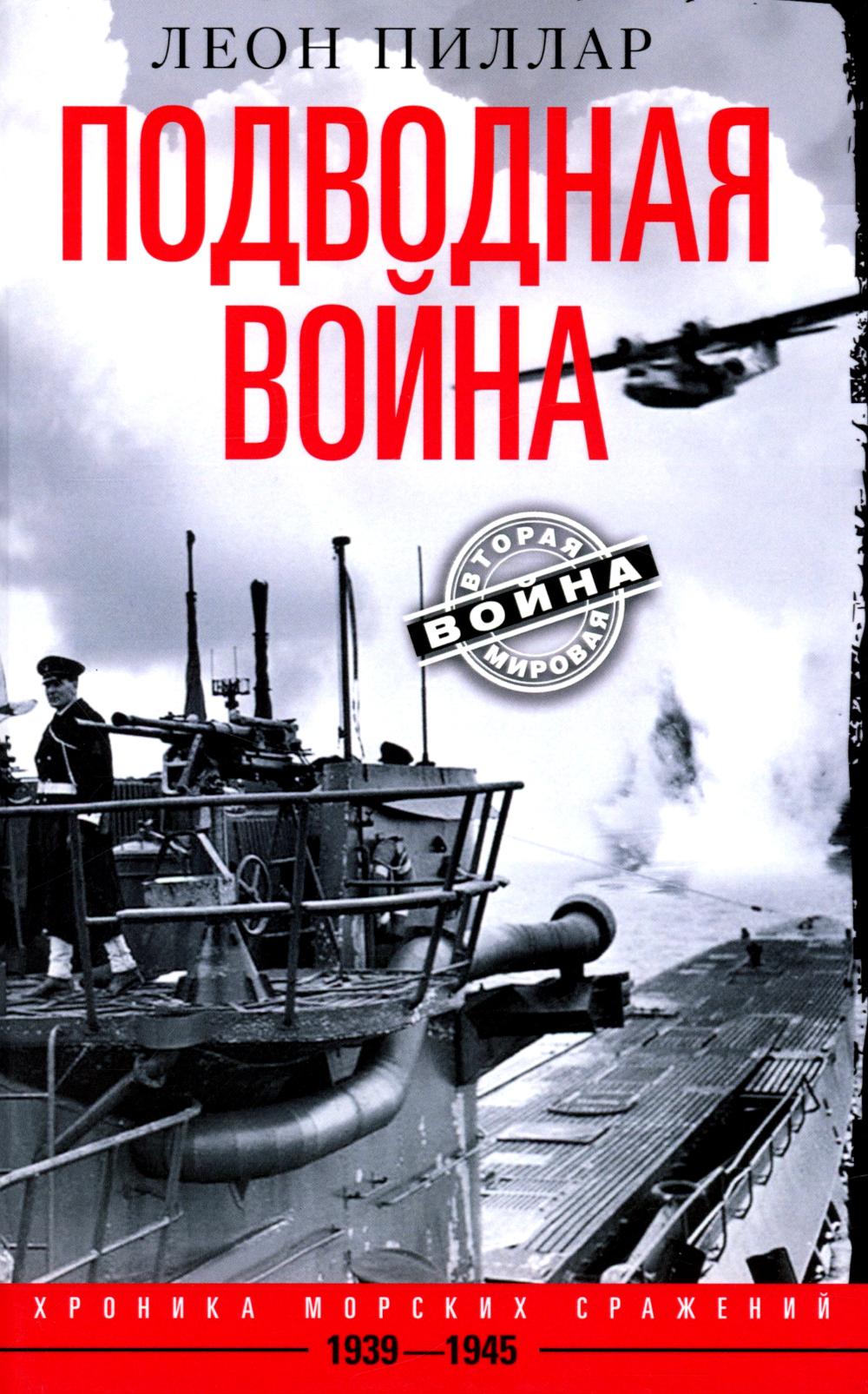 Подводная война. Хроника морских сражений. 1939—1945. Пиллар Л.