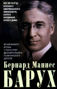 От биржевого игрока с Уолл-стрит до влиятельного политического деятеля. Мемуары крупного американского финансиста, серого кардинала Белого дома. Барух Б.М.