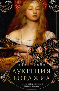 Лукреция Борджиа. Эпоха и жизнь блестящей обольстительницы. Беллончи М.