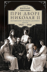 При дворе Николая II. Воспоминания наставника цесаревича Алексея. 1905—1918. Жильяр П