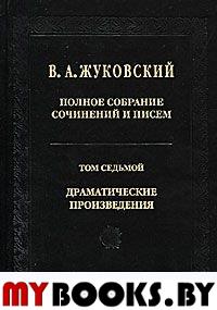 Жуковский В.А. Полное собрание сочинений и писем.Т.7 Драматические произведения.. Жуковский В.А.