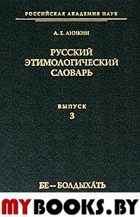 Аникин А.Е. Русский этимологический словарь. Вып. 3  (Бе-Болдыхать).. Аникин А.Е.