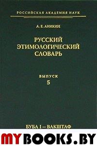 Аникин А.Е. Русский этимологический словарь. Вып. 5. (буба I - вакштаф).. Аникин А.Е.