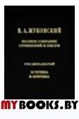 Жуковский В.А. Полное собрание сочинений и писем.Т.12 Эстетика и критика.. Жуковский В.А.