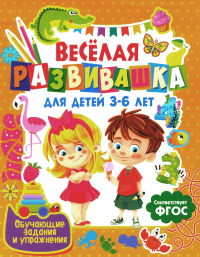 Ред. Феданова Ю., Скиба Т.. Веселая развивашка для детей 3-6 лет. Обучающие задания и упражнения