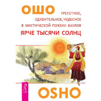 Ярче тысячи солнц.Трепетное, удивительное, чудесное в мистической поэзии баулов. Ошо (Раджниш, Шри