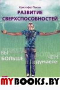 Развитие сверхспособностей: вы можете больше, чем думаете. Пензак К.