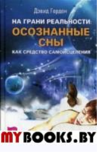 На грани реальности: осознанные сны как средство самоисцеления. Гордон Д.