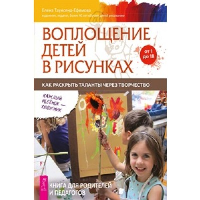 Воплощение детей в рисунках. Как раскрыть таланты через творчество. От 1 до 18. Таунсенд-Ефимова Е.