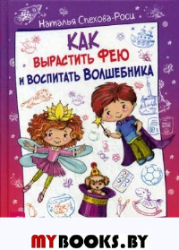 Как вырастить фею и воспитать волшебника. Развиваемся играючи. Спехова-Роси Н.