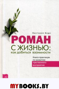 Роман с жизнью: как добиться взаимности. Книга-практикум по развитию чувственного восприятия