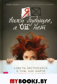 Салливан К.О., Хелен Л. Я вижу будущее, а он нет. Советы экстрасенса о том, как найти настоящую любовь