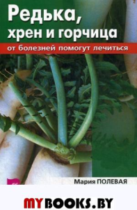 Редька, хрен и горчица от болезней помогут лечиться. Полевая М.А.