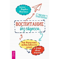 Воспитание без стресса. Как вырастить ответственных детей и жить своей жизнью